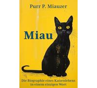 Miau - Die Biographie eines Katzenlebens in einem einzigen Wort: Für Katzen in Katzensprache geschrieben I Das lustigste Geschenk für Katzenliebhaber