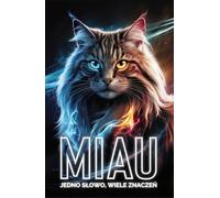 MIAU - jedno słowo, wiele znaczeń.: Pełna humoru i kociej magii książka napisana wyłącznie jednym słowem - „MIAU” - dla wszystkich, którzy kochają koty i potrafią docenić dobry żart.