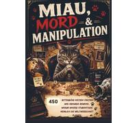 Miau, Mord & Manipulation: 450 bitterböse Katzen-Fakten und absurde Beweise, warum unsere Stubentiger heimlich die Weltherrschaft planen: perfekte Geschenk für Katzenliebhaber mit schwarzem Humor