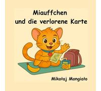Miauffchen und die verlorene Karte: Ein farbenfrohes Abenteuer über Mut, Freundschaft und Entdeckungen für Kinder