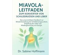 MIAVOLA-LEITFADEN ZUM KONVERTER VON SCHILDDRÜSEN UND LEBER: Das unverzichtbare Handbuch zur Wiederherstellung der Schilddrüsengesundheit, Entgiftung der Leber und Wiedergewinnung von Energie