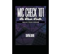 Mic Check 101: The Music Hustle “ Build Your Dream”