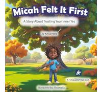 Micah Felt It First: A Story About Trusting Your Inner Yes (Felt Quality Kids™ : Stories that build emotional intelligence, clarity, and calm)