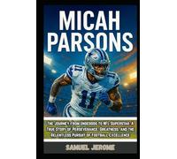 MICAH PARSONS: The Journey from Underdog to NFL Superstar: A True Story of Perseverance, Greatness, and the Relentless Pursuit of Football Excellence