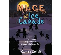 Mice and the Ice Capade: Tiny Mice.Big Dreams.A Magical Winter Day.
