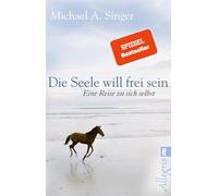 Michael A. Sing Die Seele will frei sein: Eine Reise zu sich selbs (Tapa blanda)