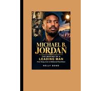 MICHAEL B. JORDAN: THE MAKING OF A LEADING MAN: From Young Actor to Hollywood Powerhouse