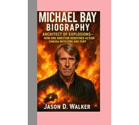 MICHAEL BAY -BIOGRAPHY: Architect of Explosions-How One Director Redefined Action Cinema with Fire and Fury
