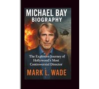 MICHAEL BAY BIOGRAPHY: The Explosive Journey of Hollywood’s Most Controversial Director