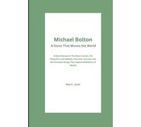 Michael Bolton: A Voice That Moves the World: A Book Review of His Music Career, His Powerful Love Ballads, Personal Journey, and the Timeless Songs That Captured Millions of Hearts