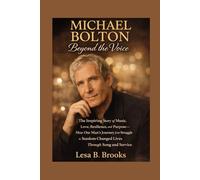 Michael Bolton: Beyond the Voice: The Inspiring Story of Music, Love, Resilience, and PurposeHow One Man’s Journey from Struggle to Stardom Changed Lives Through Song and Service