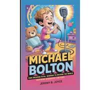 MICHAEL BOLTON: From Dreaming In His Bedroom To Rocking The World: Inspiring Biography For Kids