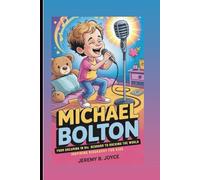 MICHAEL BOLTON: From Dreaming In His Bedroom To Rocking The World: Inspiring Biography For Kids