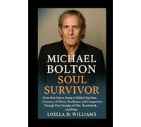 Michael Bolton: Soul Survivor: From New Haven Roots to Global Stardom, a Journey of Music, Resilience, and Compassion Through Five Decades of Hits, Heartbreak, and Hope