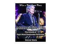 MICHAEL BOLTON: The Untold Story of Pop's Most Passionate Performer