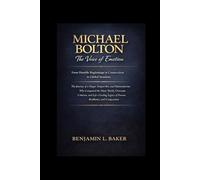 Michael Bolton: The Voice of Emotion: From Humble Beginnings in Connecticut to Global Stardom The Journey of a Singer, Songwriter, and Humanitarian ... Lasting Legacy of Passion, Resilience, and Co