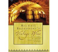 Michael Broadbent's Vintage Wine: Fifty Years of Tasting Three Centuries of Wines