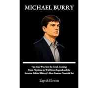 MICHAEL BURRY: The Man Who Saw the Crash Coming: From Physician to Wall Street Legend and the Investor Behind History's Most Famous Financial Bet