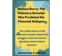 Michael Burry: The Visionary Investor Who Predicted the Financial Collapse: “The Untold Story of the Maverick Investor Behind the Housing Crash Bet and His Warnings About Today’s Markets”