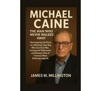 Michael Caine: The Man Who Never Walked Away: The Inspiring Life Story of a Working-Class Boy Who Survived War, Conquered Hollywood, and Became One of Cinema’s Most Enduring Legends