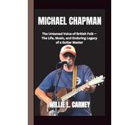 Michael Chapman: The Untamed Voice of British Folk - The Life, Music, and Enduring Legacy of a Guitar Master