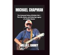 Michael Chapman: The Untamed Voice of British Folk - The Life, Music, and Enduring Legacy of a Guitar Master