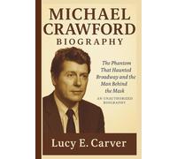 MICHAEL CRAWFORD: The Phantom That Haunted Broadway and the Man Behind the Mask - AN UNAUTHORIZED BIOGRAPHY