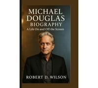 MICHAEL DOUGLAS BIOGRAPHY: A Life On and Off the Screen
