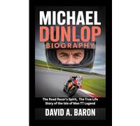MICHAEL DUNLOP BIOGRAPHY: The Road Racer’s Spirit, The True Life Story of the Isle of Man TT Legend