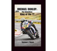 Michael Dunlop: The Relentless King of the TT: Speed, Legacy, and the Unyielding Pursuit of Victory on the Isle of Man