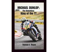 Michael Dunlop: The Relentless King of the TT: Speed, Legacy, and the Unyielding Pursuit of Victory on the Isle of Man