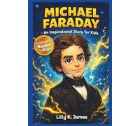 MICHAEL FARADAY An Inspirational Story for Kids: Discover the Life and Groundbreaking Inventions of a Scientific Pioneer (An Inspirational Inventors Stories for Kids)