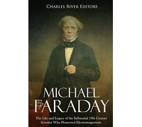 Michael Faraday: The Life and Legacy of the Influential 19th Century Scientist Who Pioneered Electromagnetism