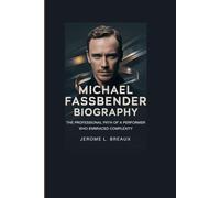 MICHAEL FASSBENDER BIOGRAPHY: The Professional Path of a Performer Who Embraced Complexity