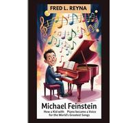 MICHAEL FEINSTEIN : HOW A KID WITH PIANO BECAME A VOICE FOR THE WORLD’S GREATEST SONGS: A BIOGRAPHY BOOK FOR KIDS WHO LOVE MUSIC AND BIG DREAMS