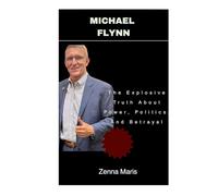 Michael Flynn: The Explosive Truth About Power, Politics, And Betrayal