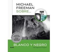 Michael Freeman sobre blanco y negro: Clase magistral de fotografía (FOTOGRAFIA)
