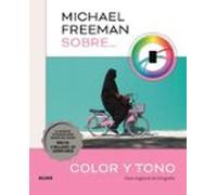 Michael Freeman sobre color y tono: Clase magistral de fotografía (SIN COLECCION)