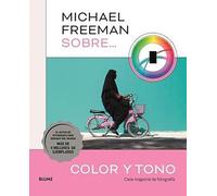 Michael Freeman sobre color y tono: Clase magistral de fotografía (SIN COLECCION)