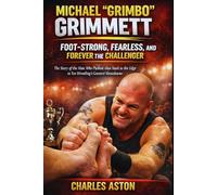 Michael “Grimbo” Grimmett: Foot-Strong, Fearless, and Forever the Challenger: The Story of the Man Who Pushed Alan Nash to the Edge in Toe Wrestling’s Greatest Showdowns