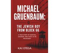 Michael Gruenbaum: The Jewish Boy From Block 66: A True Story of Courage, Survival, and Hope During the Holocaust