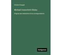 Michael Ivanovitch Glinka: D'apres ses mémoires et sa correspondance