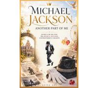 Michael Jackson, another part of me: Oltre il Re del Pop tra musica, successi, controversie e umanità (Vite che hanno lasciato il segno)
