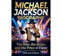 Michael Jackson Biography: The Rise, the Reign, and the Price of Fame