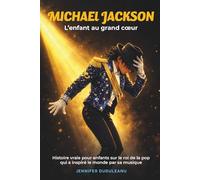 Michael Jackson , l’enfant au grand cœur: Histoire vraie pour enfants sur le roi de la pop qui a inspiré le monde par sa musique