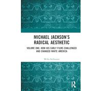 Michael Jackson’s Radical Aesthetic: Volume One: How His Early Films Challenged and Changed White America: 1