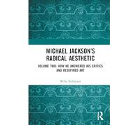 Michael Jackson’s Radical Aesthetic: Volume Two: How He Answered His Critics and Redefined Art: 2