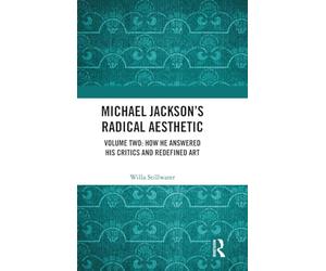 Michael Jackson’s Radical Aesthetic: Volume Two: How He Answered His Critics and Redefined Art: 2