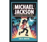 MICHAEL JACKSON: THE BOY WHO DANCED TO THE TOP OF THE WORLD FROM SINGING WITH HIS BROTHERS TO MOONWALKING ACROSS THE GLOBE KIDS EDITION