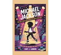 MICHAEL JACKSON: THE BOY WHO MOONWALKED INTO HISTORY: HOW A SHY KID BECAME THE KING OF POP
